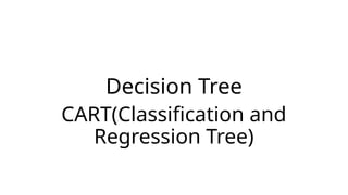 Decision Tree Classification and Regression Tree(CART).pptx