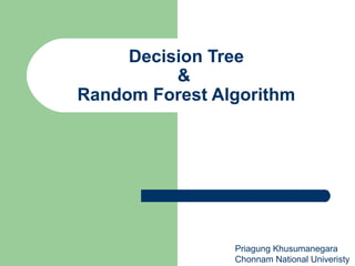 Decision Tree
&
Random Forest Algorithm
Priagung Khusumanegara
Chonnam National Univeristy
 