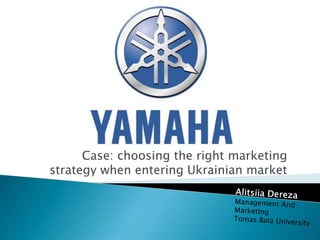 Case: choosing the right marketing
strategy when entering Ukrainian market
 