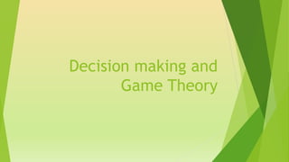 Decision making and
Game Theory
 