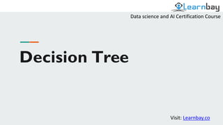 Decision Tree
Data science and AI Certification Course
Visit: Learnbay.co
 