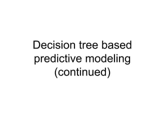Decision tree based
predictive modeling
(continued)
 