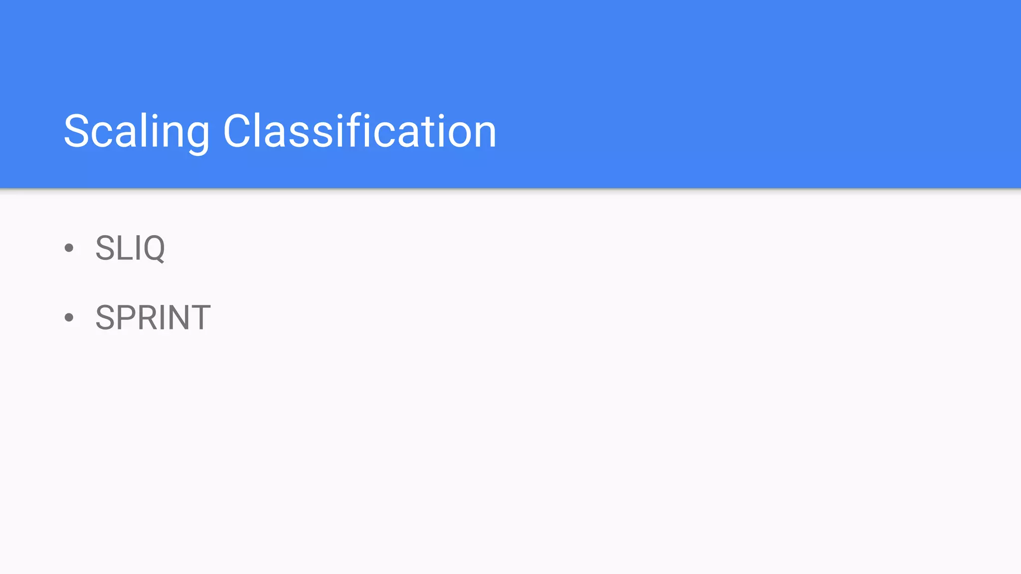Scaling Classification
• SLIQ
• SPRINT
 