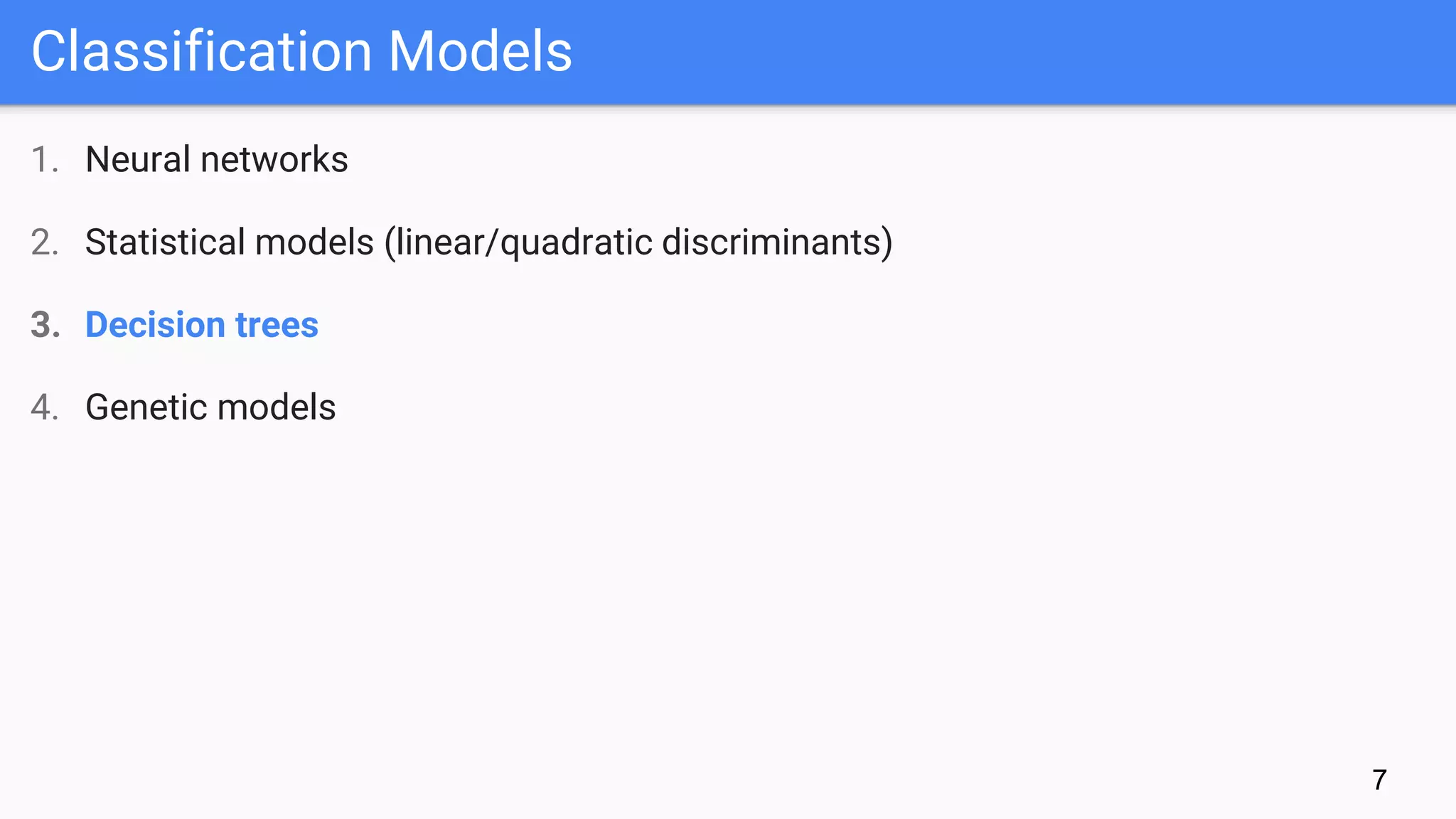 Classification Models
7
1. Neural networks
2. Statistical models (linear/quadratic discriminants)
3. Decision trees
4. Genetic models
 