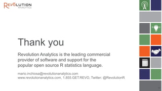 Thank you
Revolution Analytics is the leading commercial
provider of software and support for the
popular open source R statistics language.
mario.inchiosa@revolutionanalytics.com
www.revolutionanalytics.com, 1.855.GET.REVO, Twitter: @RevolutionR
43
 