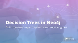 Decision Trees in Neo4j
Build dynamic expert systems and rules engines.
 