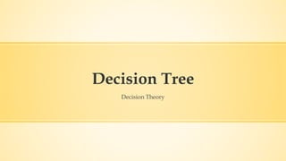 Decision Tree
Decision Theory
 