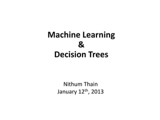 Machine Learning
       &
 Decision Trees


    Nithum Thain
  January 12th, 2013
 
