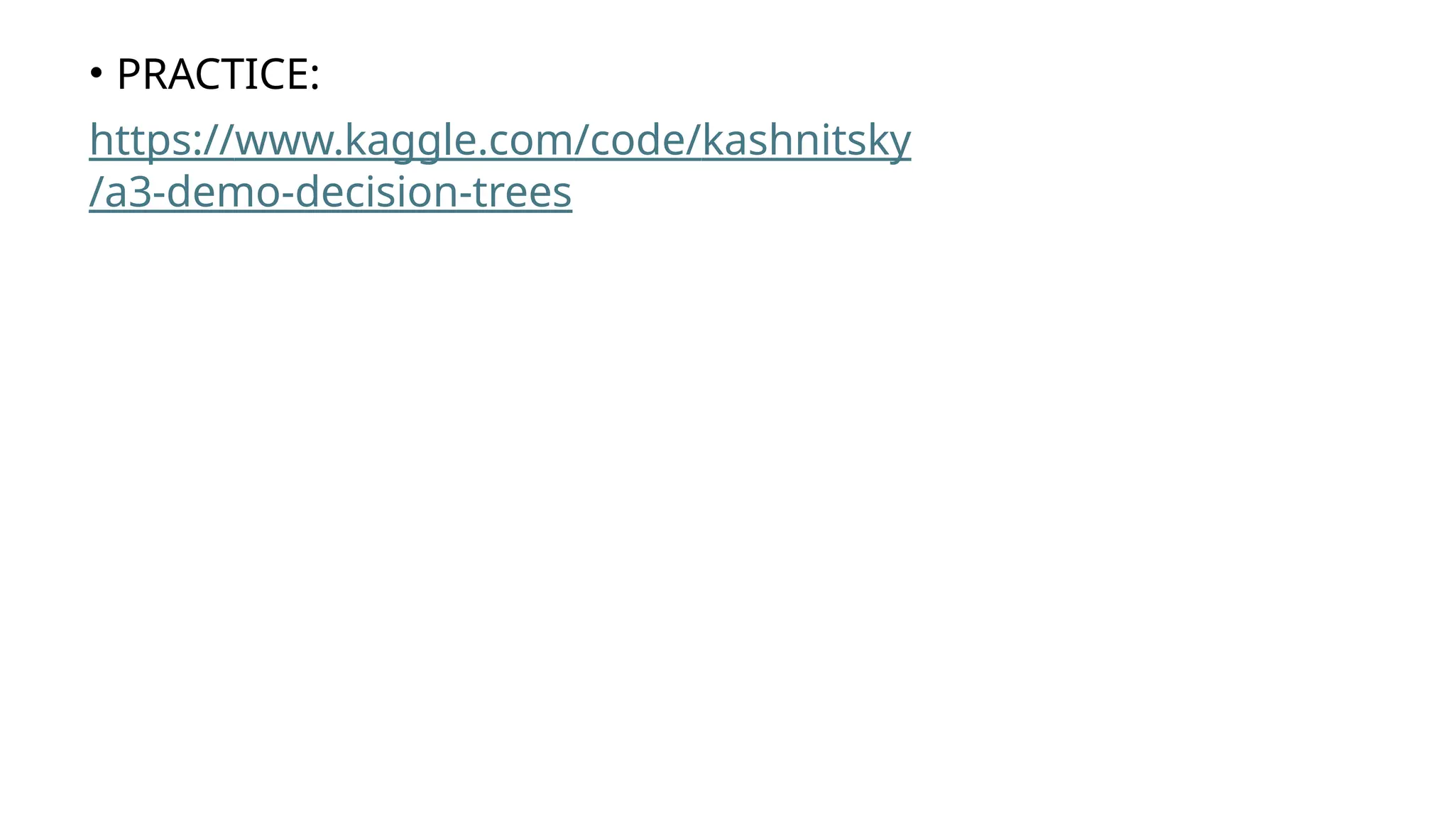 • PRACTICE:
https://www.kaggle.com/code/kashnitsky
/a3-demo-decision-trees
 