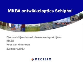 MKBA ontwikkelopties Schiphol 
Discussiebijeenkomst nieuwe werkpraktijken MKBA 
Kees van Ommeren 
12 maart 2013 
 