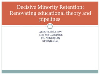 [object Object],[object Object],[object Object],[object Object],Decisive Minority Retention: Renovating educational theory and pipelines  