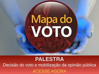 PALESTRA
Decisão do voto e mobilização da opinião pública
ACESSE AGORA
 