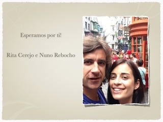 Esperamos por ti!
Rita Cerejo e Nuno Rebocho
 