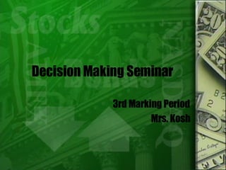 Decision Making Seminar 3rd Marking Period Mrs. Kosh 