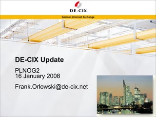DE-CIX Update
PLNOG2
16 January 2008
Frank.Orlowski@de-cix.net
 