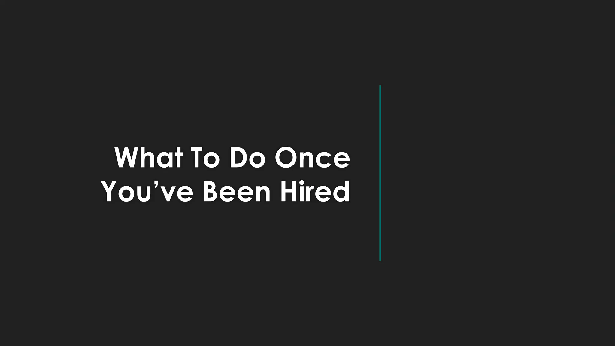 What To Do Once
You’ve Been Hired
 