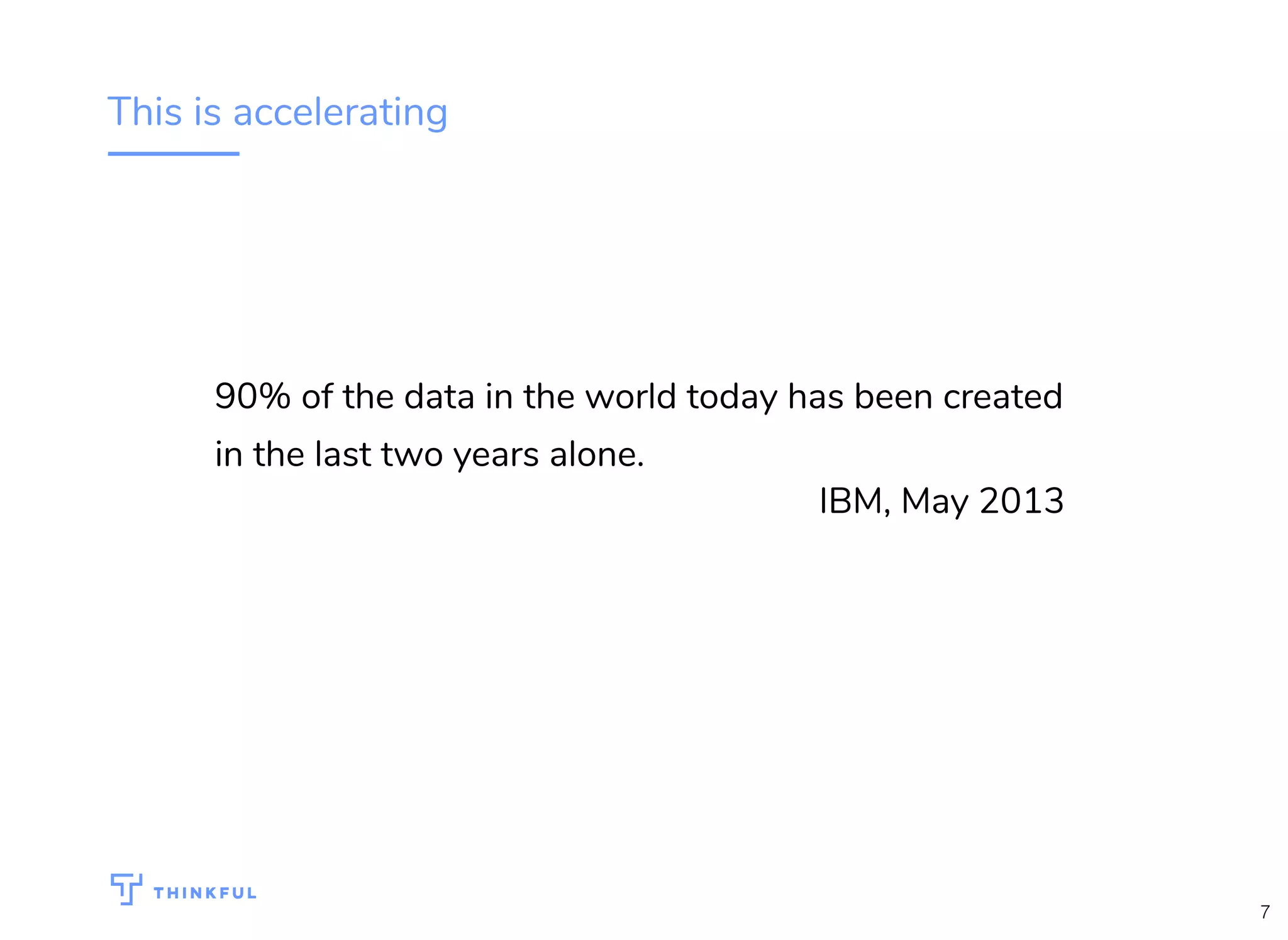 This is accelerating
90% of the data in the world today has been created
in the last two years alone.
IBM, May 2013
7
 