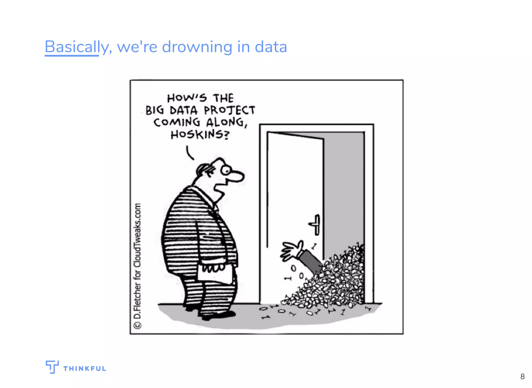 Basically, we're drowning in data
8
 