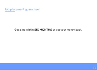 Job placement guarantee!
Get a job within SIX MONTHSSIX MONTHS or get your money back.
21
 