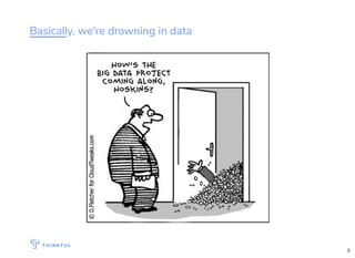 Basically, we're drowning in data
8
 