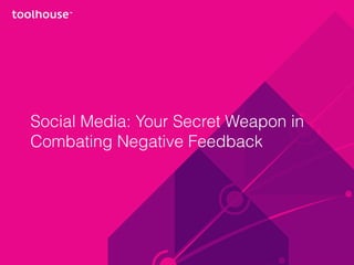 Social Media: Your Secret Weapon in
Combating Negative Feedback
 
