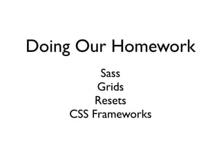 Doing Our Homework: Sass, Resets, Grids and CSS Frameworks