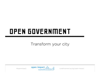 OPEN GOVERNMENT
               Transform your city




 #openimpact                 codeforamerica.org/open-impact
 