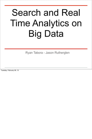 Search and Real
            Time Analytics on
                Big Data
                           Ryan Tabora - Jason Rutherglen




Tuesday, February 26, 13
 