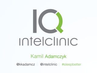 Kamil Adamczyk!
@kkadamcz!

@intelclinic!

#sleepbetter!

 