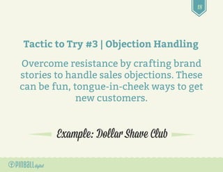 18
Example: Dollar Shave Club
Tactic to Try #3 | Objection Handling
Overcome resistance by crafting brand
stories to handl...