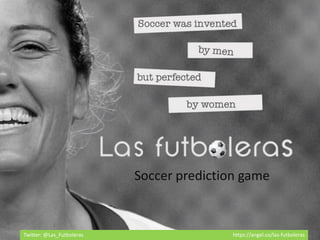 Twitter: @Las_Futboleras https://angel.co/las-futboleras
Soccer prediction game
 