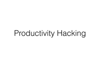 Productivity Hacking
 