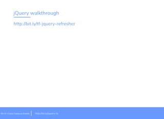jQuery walkthrough
it.ly/jquery-lahttp://b
http://bit.ly/tf-jquery-refresher
Wi-Fi: Cross Camp.us Events
 