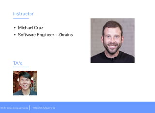 Instructor
Michael Cruz
Software Engineer - Zbrains
TA's
it.ly/jquery-lahttp://bWi-Fi: Cross Camp.us Events
 
