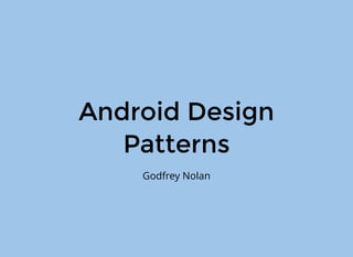 Android Design
Patterns
Godfrey Nolan
 