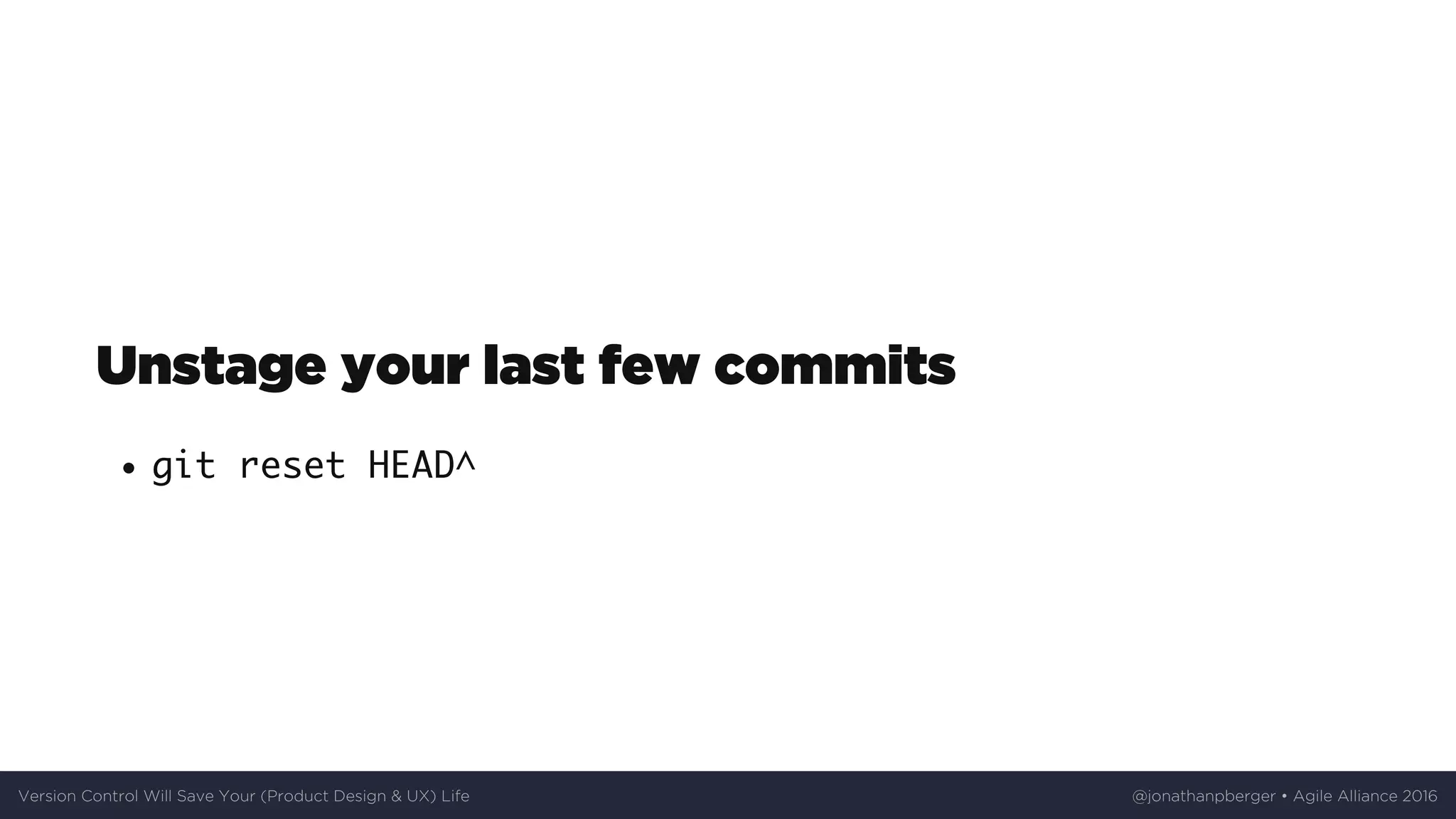 Unstage	your	last	few	commits
git reset HEAD^
Version	Control	Will	Save	Your	(Product	Design	&	UX)	Life @jonathanpberger	•	Agile	Alliance	2016
 