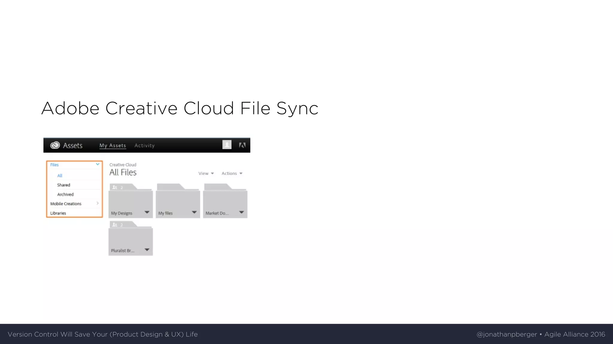 Adobe	Creative	Cloud	File	Sync
Version	Control	Will	Save	Your	(Product	Design	&	UX)	Life @jonathanpberger	•	Agile	Alliance	2016
 