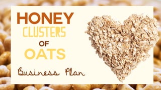 HONEY
CLUSTERS
of
OATS
Business Plan
 