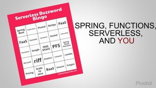 SPRING, FUNCTIONS,
SERVERLESS,
AND YOU
 