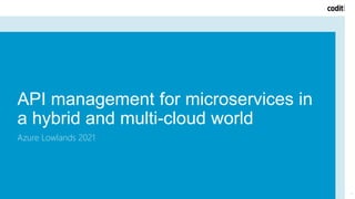 API management for microservices in
a hybrid and multi-cloud world
Azure Lowlands 2021
1
 