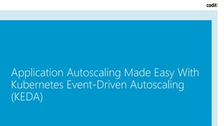 Application Autoscaling Made Easy With
Kubernetes Event-Driven Autoscaling
(KEDA)
1
 