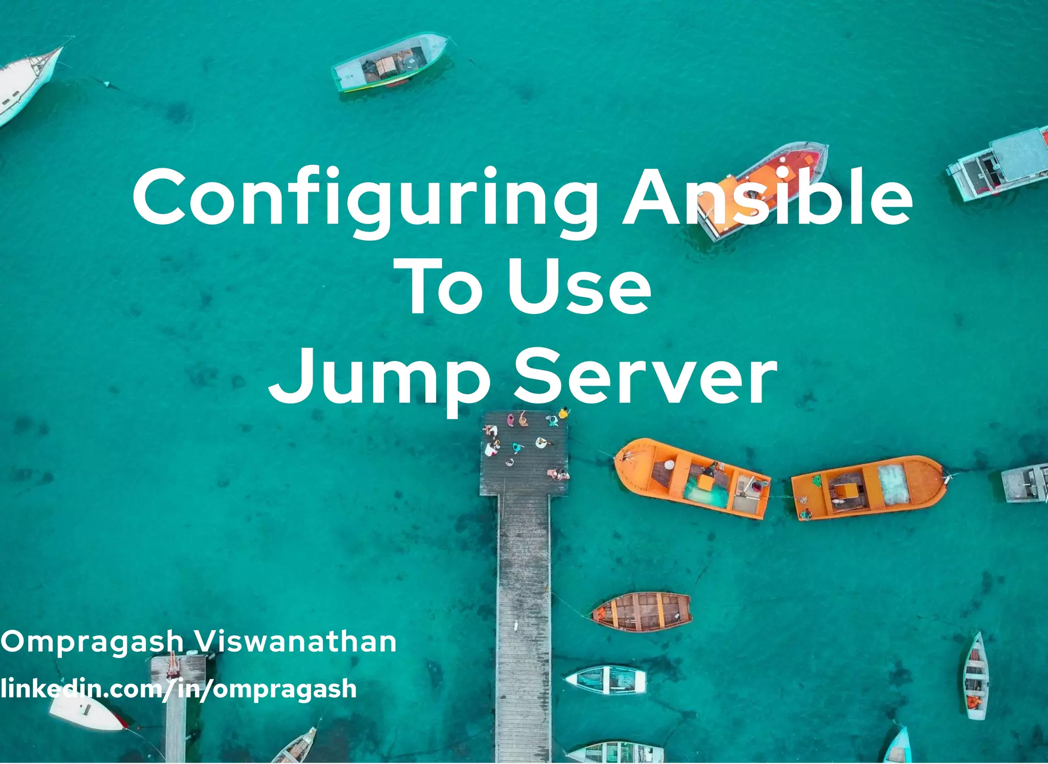 Configuring AnsibleConfiguring Ansible
To UseTo Use
Jump ServerJump Server
Ompragash ViswanathanOmpragash Viswanathan
linkedin.com/in/ompragash
 