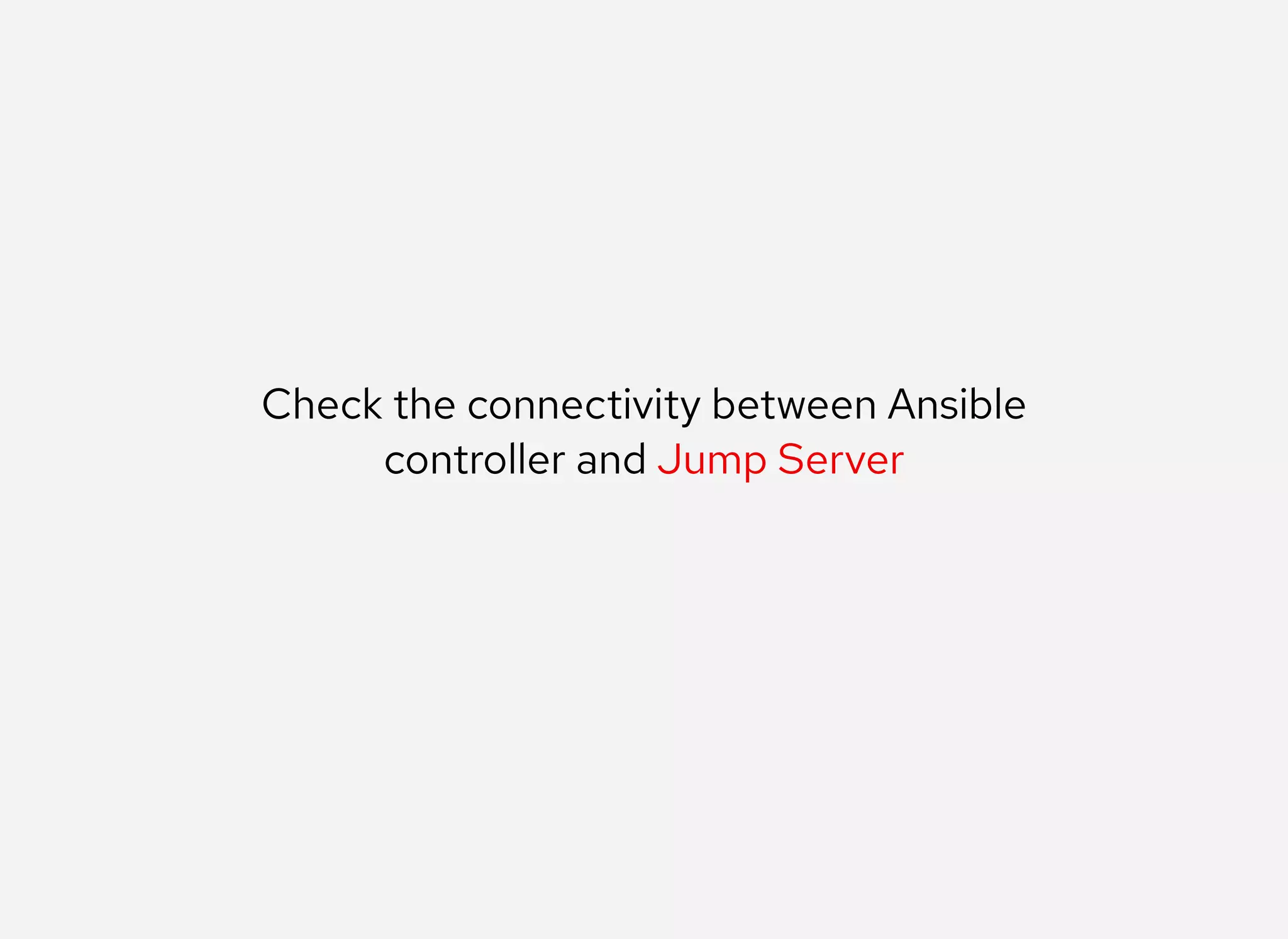 Check the connectivity between Ansible
controller and Jump Server
 