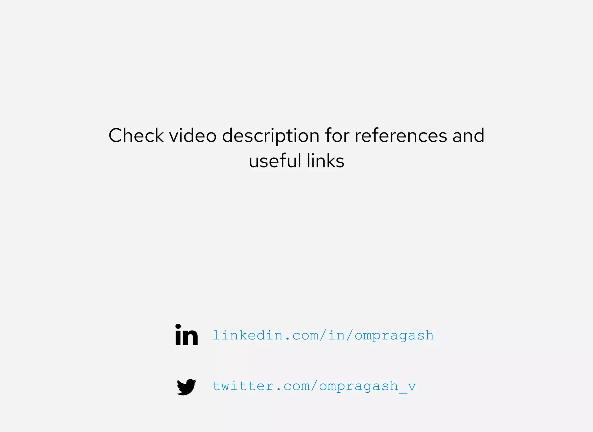 Check video description for references and
useful links
linkedin.com/in/ompragash
twitter.com/ompragash_v
 