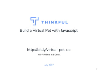 Build a Virtual Pet with Javascript
July 2017
Wi-Fi Name: In3-Guest
http://bit.ly/virtual-pet-dc
1
 