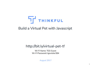 Build a Virtual Pet with Javascript
September 2017
Wi-Fi Name: igniteHQ
Wi-Fi Password: ignitehq
http://bit.ly/virtual-pet-tf
1
 