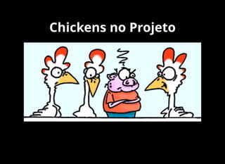 Chickens no Projeto
 