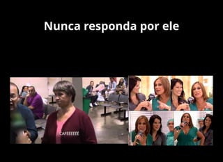 Nunca responda por ele
 