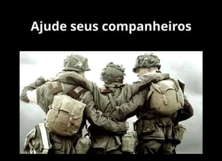 Ajude seus companheiros
 