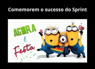 Comemorem o sucesso do Sprint
 